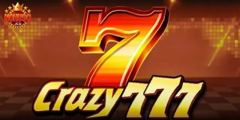 Crazy 777 – Trò chơi quay thưởng ổn định tại cổng game nohu90